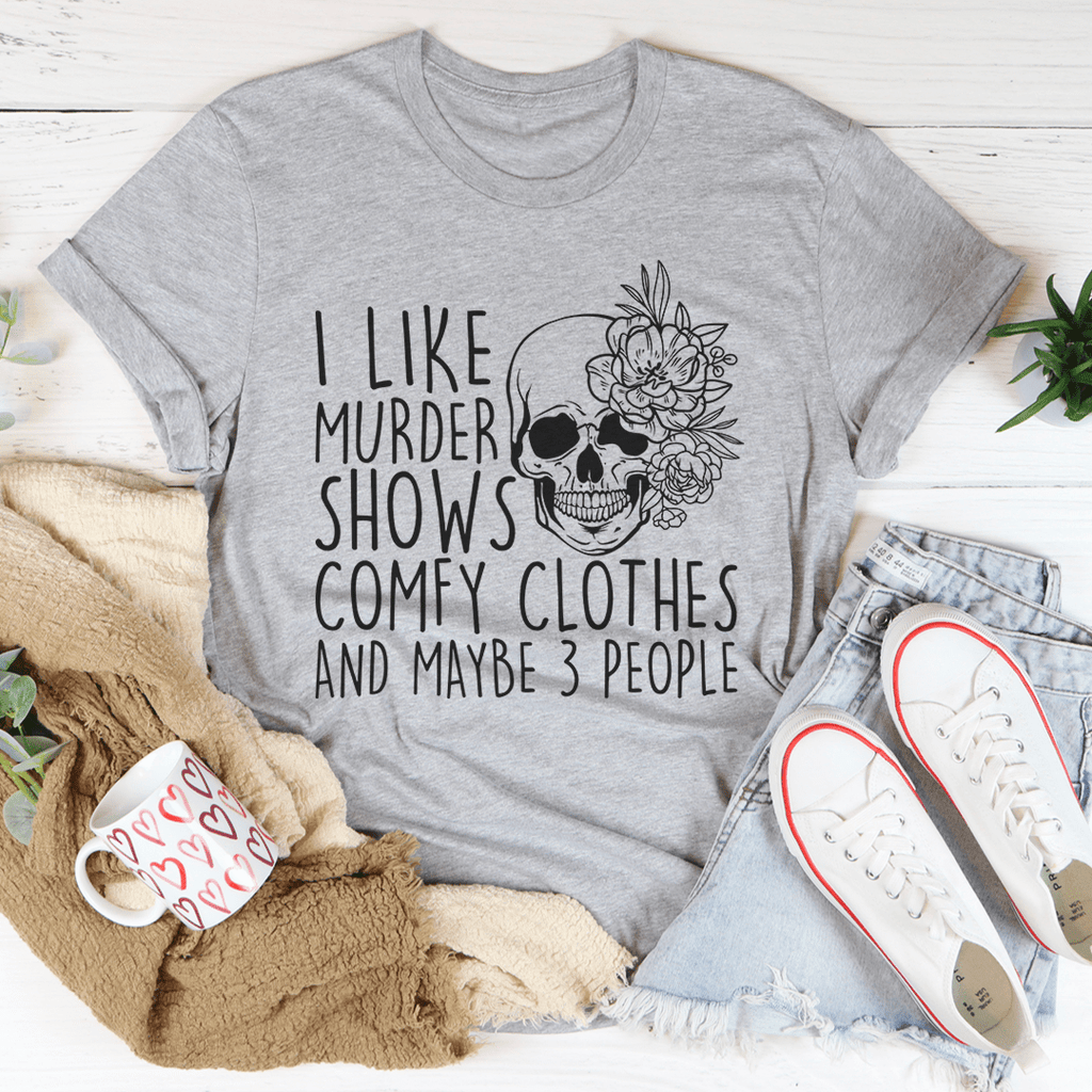 I Like Murder Shows Comfy Clothes And Maybe Like 3 People Shirt, True –  Feisty Redhead Photo