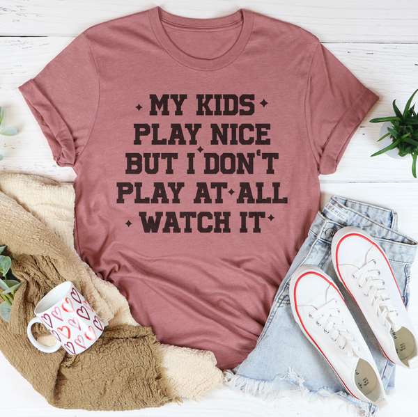 My Kids Play Nice But I Don’t Play At All Watch It Tee