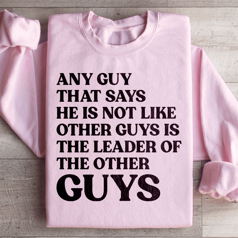 Any Guy That Says He Is Not Like Other Guys Is The Leader Of The Other Guys Sweatshirt Peachy Sunday T-Shirt