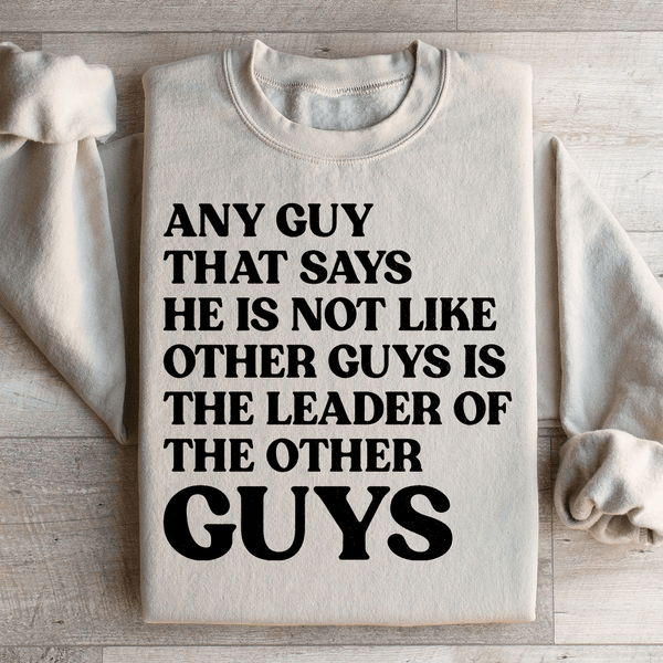 Any Guy That Says He Is Not Like Other Guys Is The Leader Of The Other Guys Sweatshirt Peachy Sunday T-Shirt