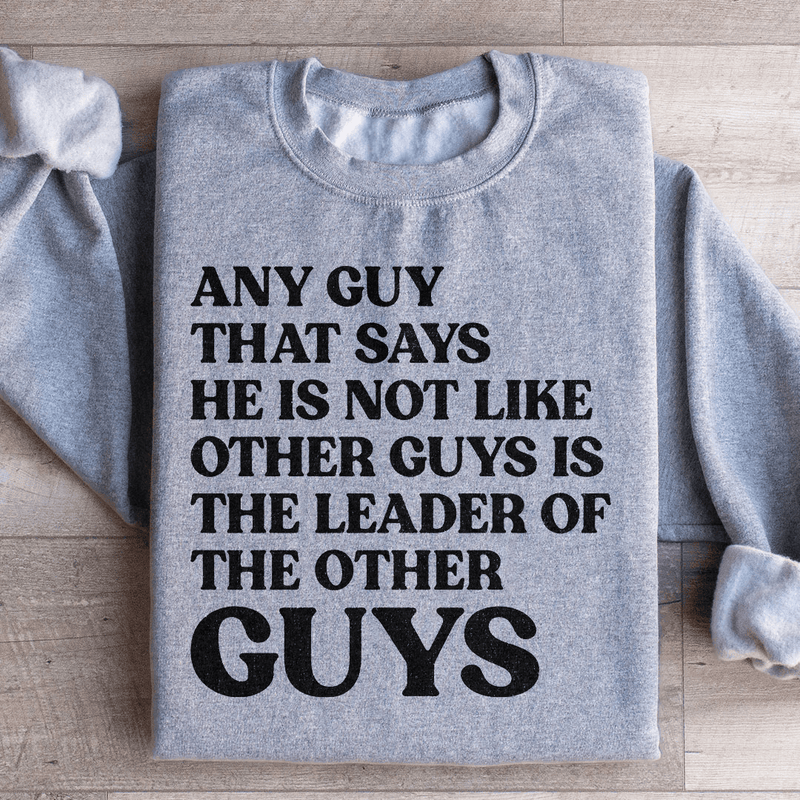 Any Guy That Says He Is Not Like Other Guys Is The Leader Of The Other Guys Sweatshirt Peachy Sunday T-Shirt