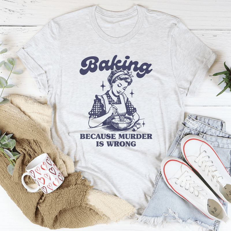 Baking Because Murder Is Wrong Tee Ash / S Peachy Sunday T-Shirt