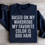 Based On My Wardrobe My Favorite Color Is Dog Hair Sweatshirt Black / S Peachy Sunday T-Shirt