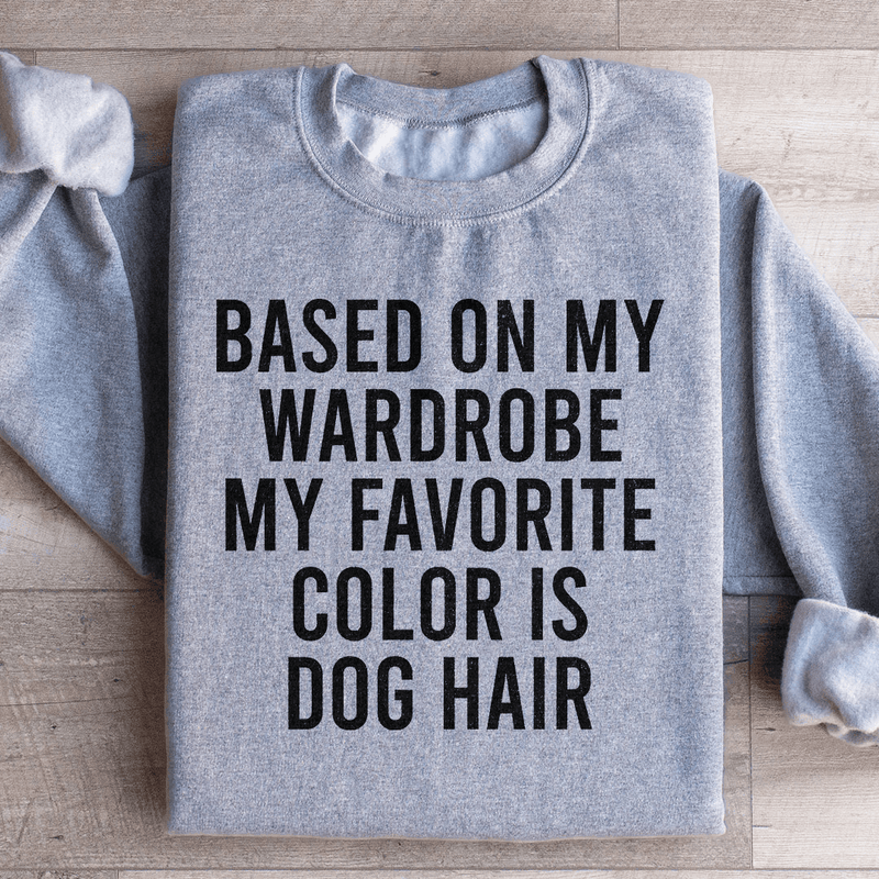 Based On My Wardrobe My Favorite Color Is Dog Hair Sweatshirt Sport Grey / S Peachy Sunday T-Shirt