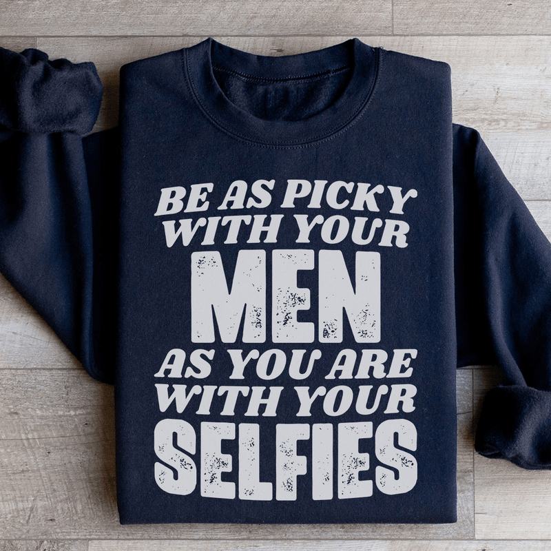 Be As Picky With Your Men As You Are With Your Selfies Sweatshirt Black / S Peachy Sunday T-Shirt