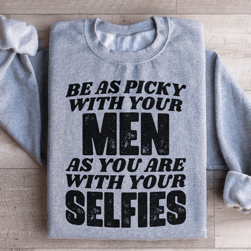 Be As Picky With Your Men As You Are With Your Selfies Sweatshirt Peachy Sunday T-Shirt