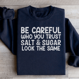 Be Careful Who You Trust Salt & Sugar Look The Same Sweatshirt Black / S Peachy Sunday T-Shirt