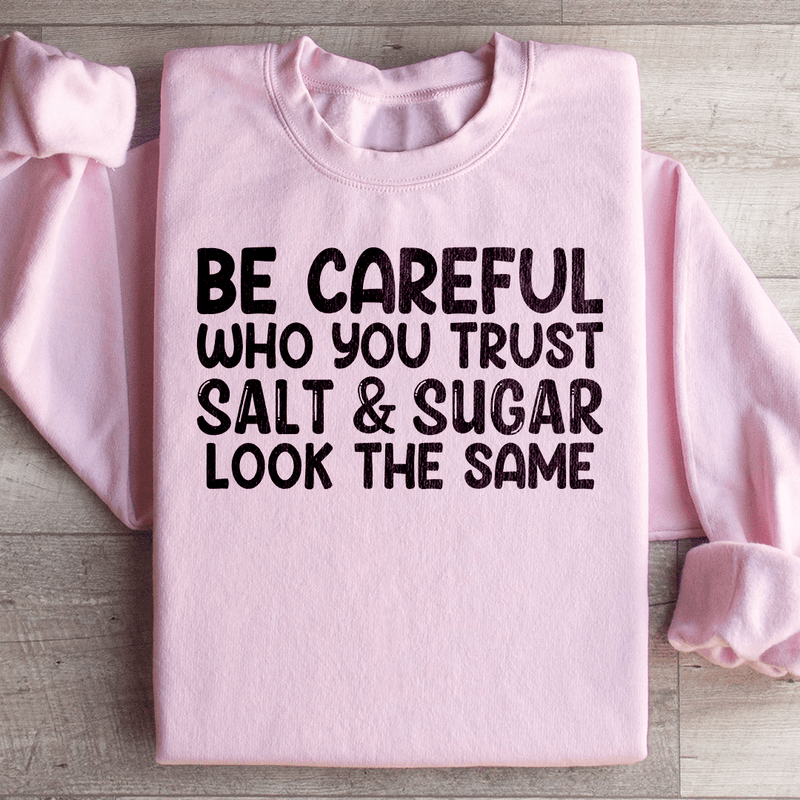 Be Careful Who You Trust Salt & Sugar Look The Same Sweatshirt Light Pink / S Peachy Sunday T-Shirt