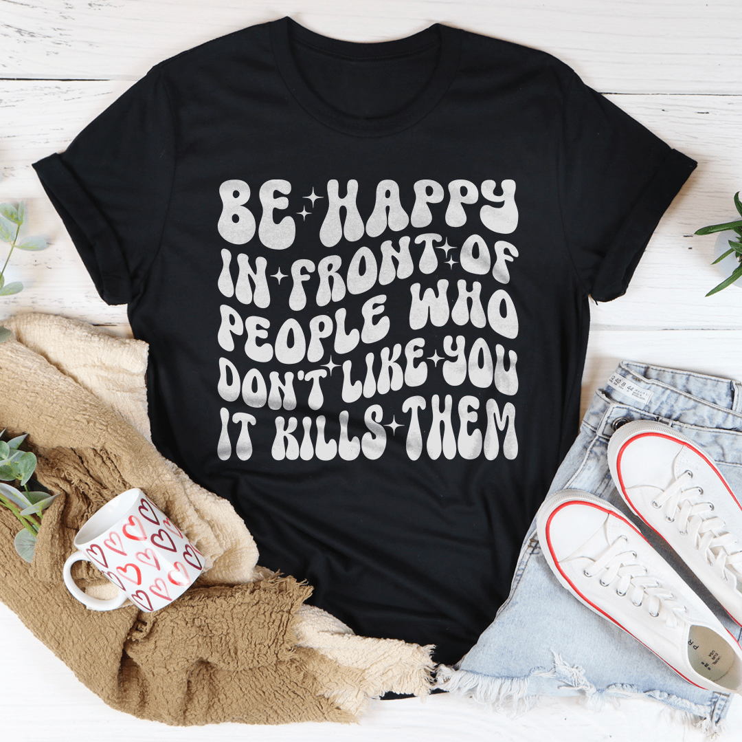 Be Happy In Front Of People Who Don't Like You It Kills Them Tee Black Heather / S Peachy Sunday T-Shirt