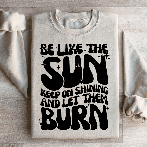 Be Like The Sun Keep On Shining And Let Them Burn Sweatshirt Peachy Sunday T-Shirt