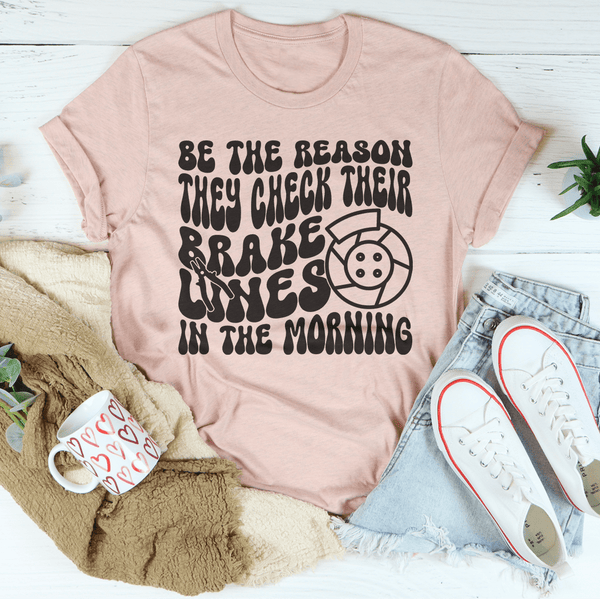 Be The Reason They Check Their Brakes Lines In The Morning Tee Heather Prism Peach / S Peachy Sunday T-Shirt