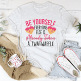 Be Yourself Everyone Else Is Already Taken A Twatwaffle Tee Ash / S Peachy Sunday T-Shirt