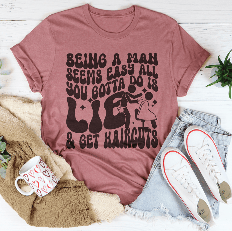 Being A Man Seems Easy All You Gotta Do Is Lie And Get Haircuts Tee Mauve / S Peachy Sunday T-Shirt