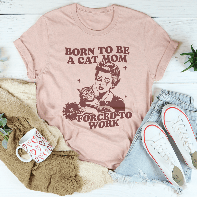 Born To Be A Cat Mom Forced To Work Tee Heather Prism Peach / S Peachy Sunday T-Shirt