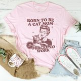 Born To Be A Cat Mom Forced To Work Tee Pink / S Peachy Sunday T-Shirt