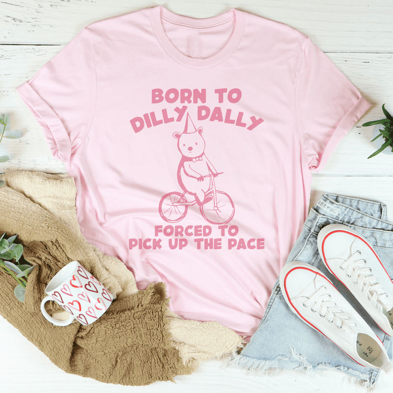 Born To Dilly Dally Forced To Pick Up The Pace Tee Pink / S Peachy Sunday T-Shirt