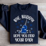 Bye Buddy Hope You Find Your Dad Sweatshirt Peachy Sunday T-Shirt