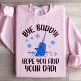 Bye Buddy Hope You Find Your Dad Sweatshirt Peachy Sunday T-Shirt