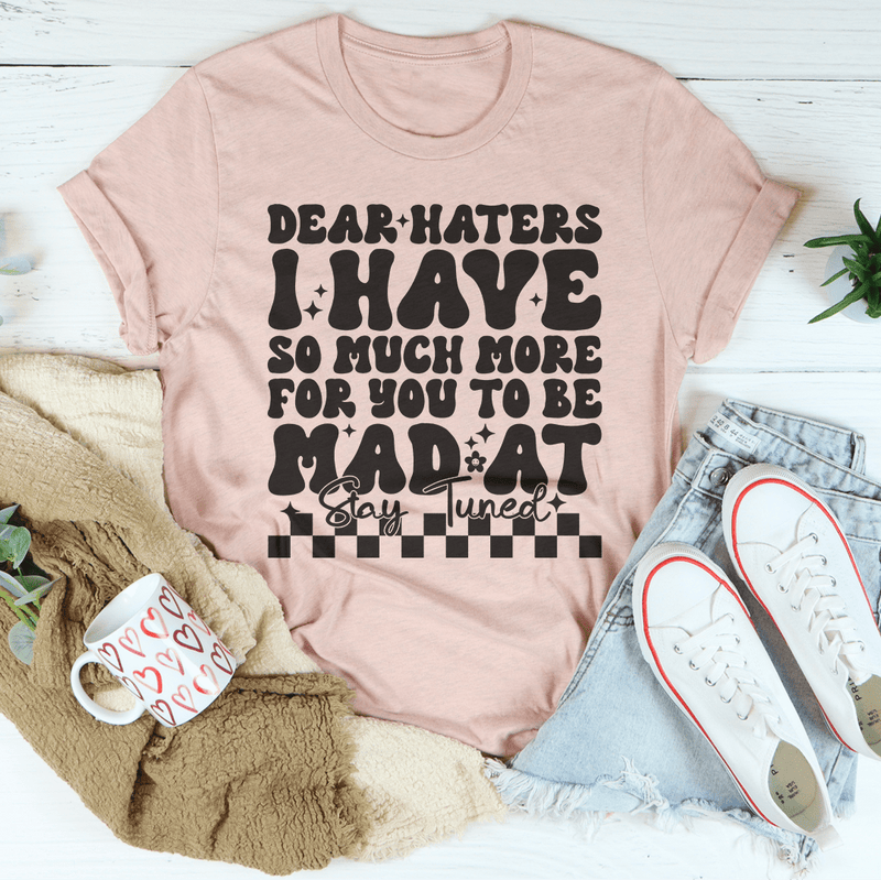 Dear Haters I Have So Much More For You To Be Mad At Stay Tuned Tee Heather Prism Peach / S Peachy Sunday T-Shirt