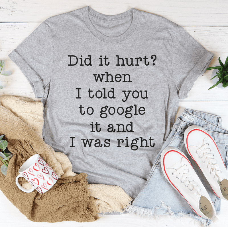 Did It Hurt When I Told You To Google It And I Was Right Tee Athletic Heather / S Peachy Sunday T-Shirt