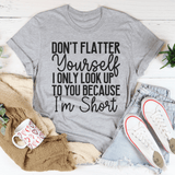 Don't Flatter Yourself I Only Look Up To You Because I'm Short Tee Athletic Heather / S Peachy Sunday T-Shirt