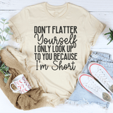 Don't Flatter Yourself I Only Look Up To You Because I'm Short Tee Soft Cream / S Peachy Sunday T-Shirt