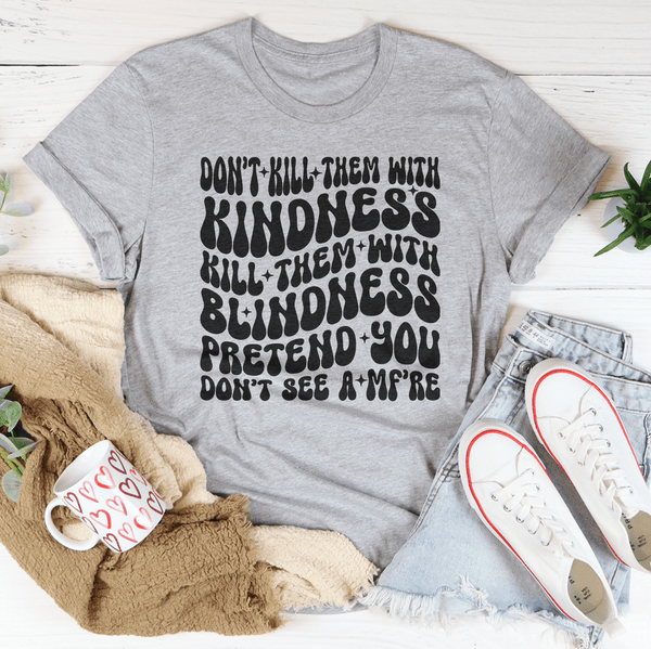 Don’t kill Them With Kindness Kill Them With Blindness Tee Athletic Heather / S Peachy Sunday T-Shirt