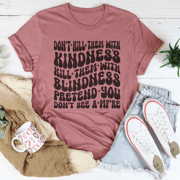 Don’t kill Them With Kindness Kill Them With Blindness Tee Mauve / S Peachy Sunday T-Shirt