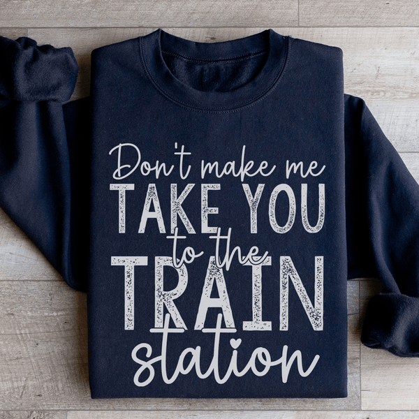 Don't Make Me Take You To The Train Station Sweatshirt Black / S Peachy Sunday T-Shirt