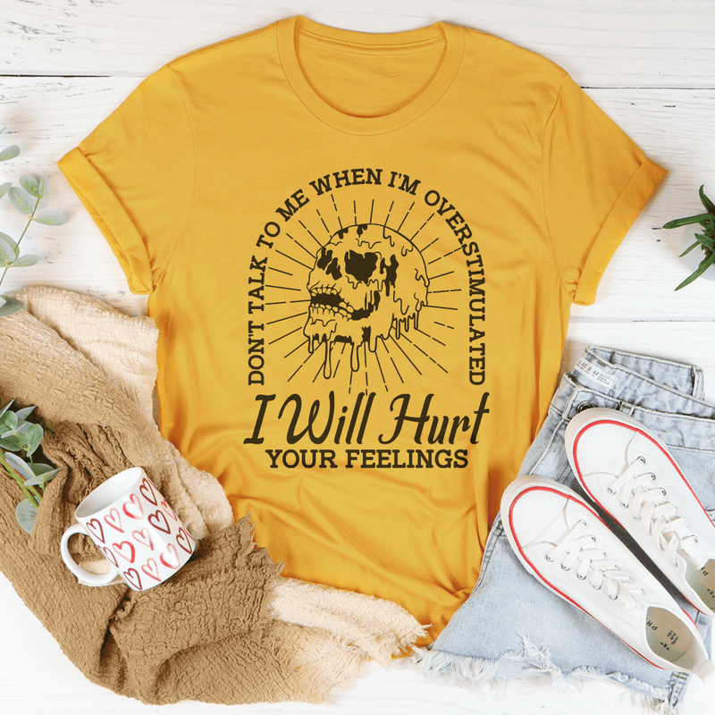 Don't Talk To Me When I'm Overstimulated I Will Hurt Your Feelings Tee Mustard / S Peachy Sunday T-Shirt