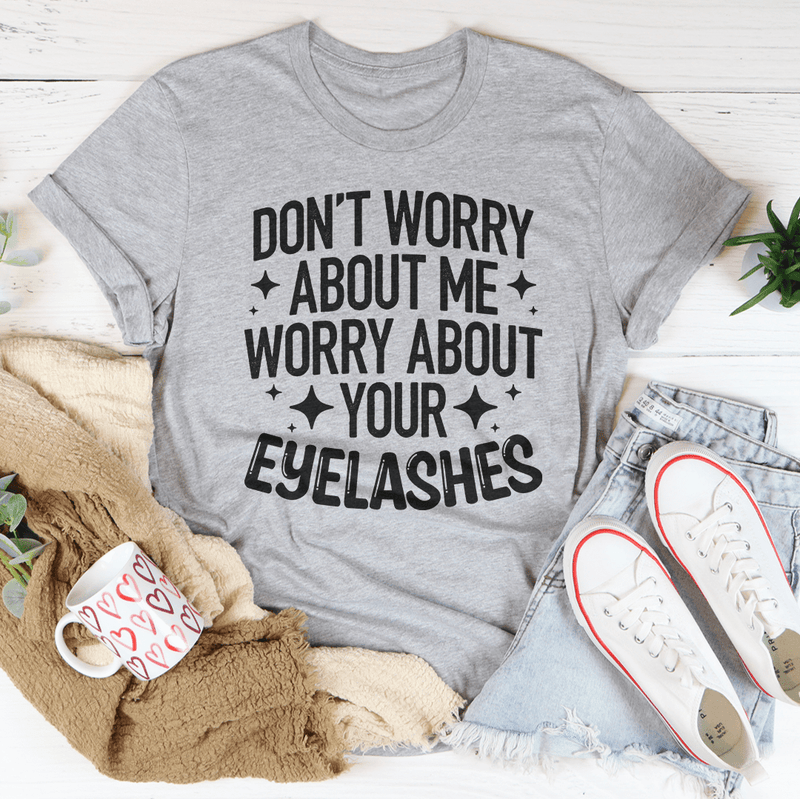 Don’t Worry About Me Worry About Your Eyelashes Tee Athletic Heather / S Peachy Sunday T-Shirt