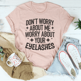 Don’t Worry About Me Worry About Your Eyelashes Tee Heather Prism Peach / S Peachy Sunday T-Shirt