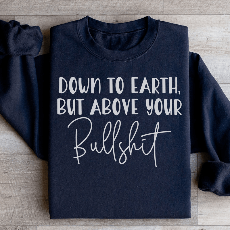 Down To Earth But Above Your BS Sweatshirt Black / S Peachy Sunday T-Shirt