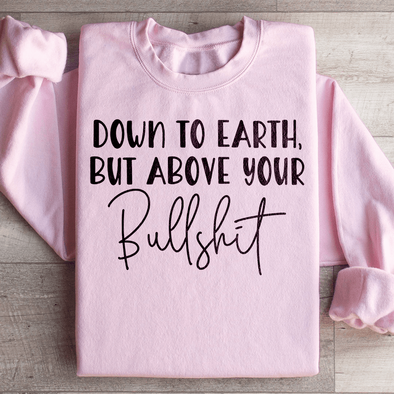 Down To Earth But Above Your BS Sweatshirt Light Pink / S Peachy Sunday T-Shirt