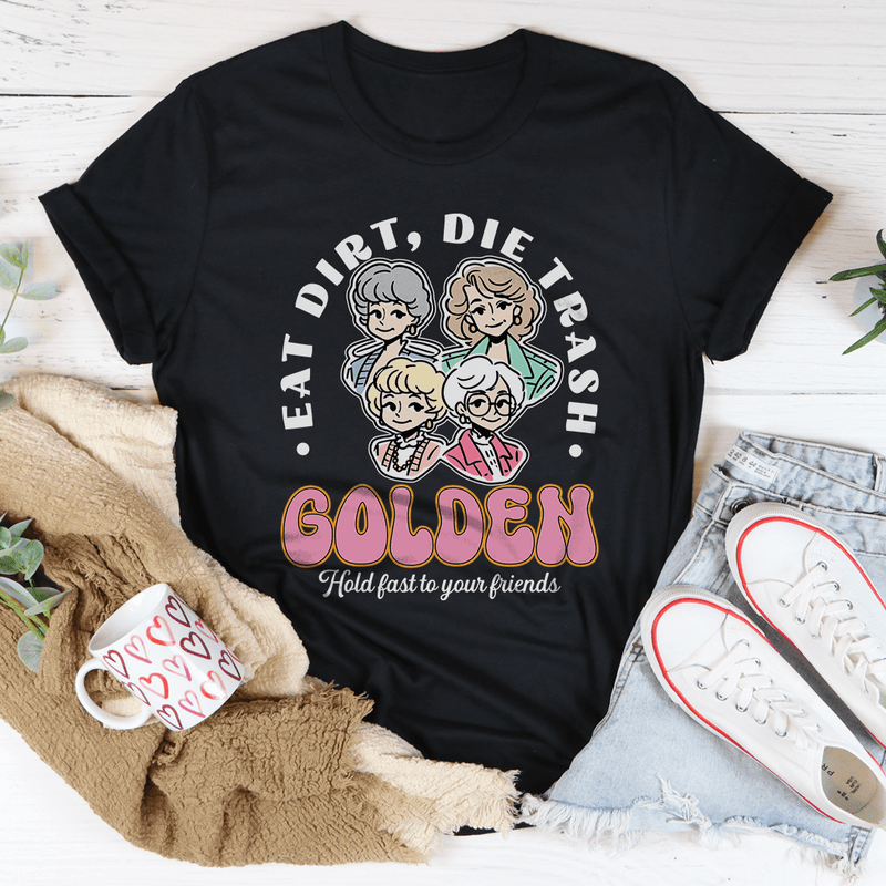 Eat Dirt Die Trash Golden Hold Fast To Your Friends Tee Black / S Printify T-Shirt T-Shirt