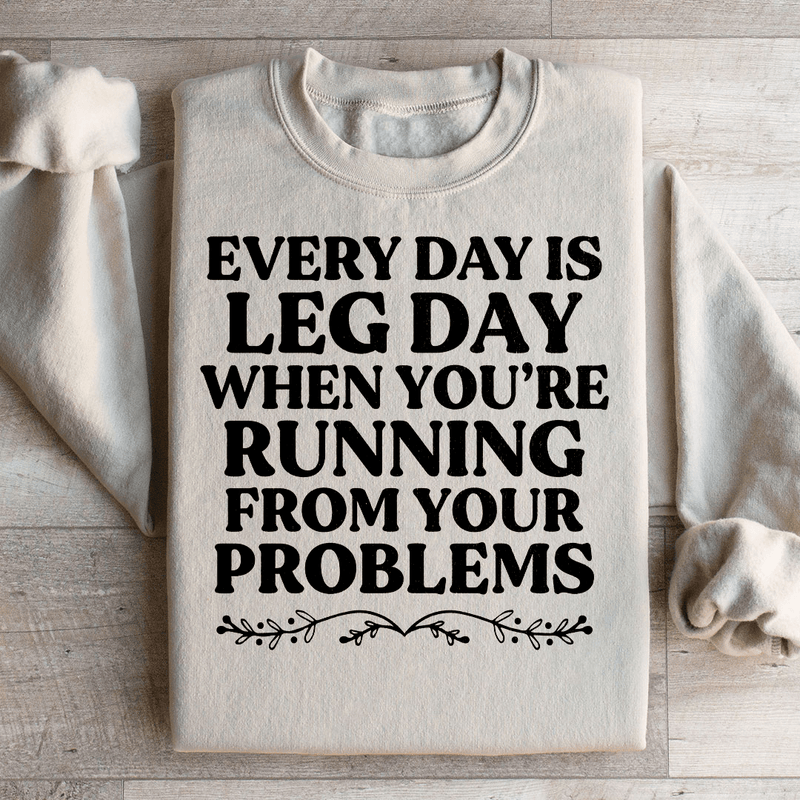 Every Day Is Leg Day When You're Running Away From Your Problems Sweatshirt Peachy Sunday T-Shirt