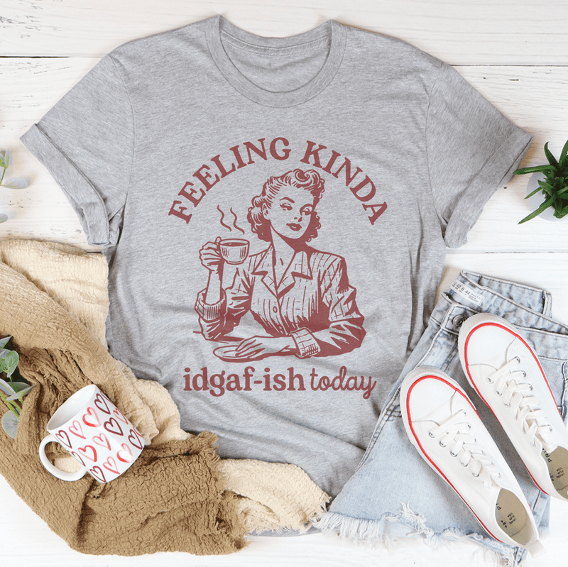 Feeling kinda Idgaf Ish Today Tee Athletic Heather / S Peachy Sunday T-Shirt