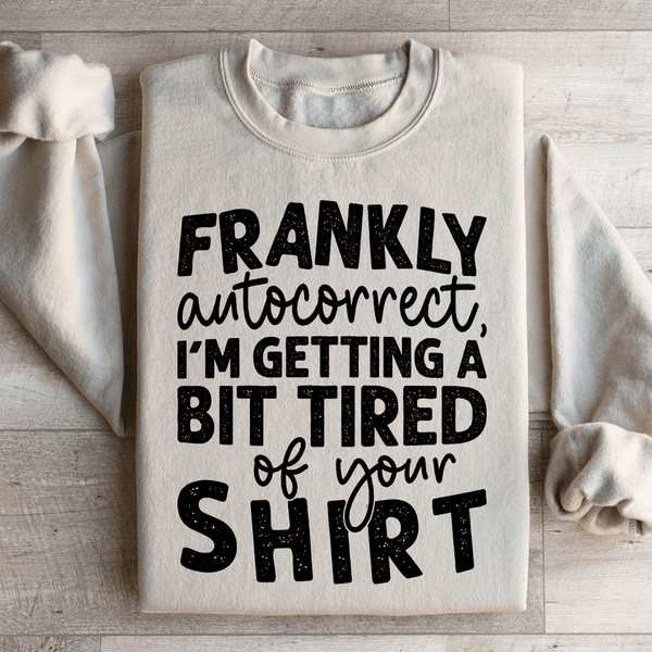 Frankly Autocorrect I'm Getting A Bit Tired Of Your Shirt Sweatshirt Peachy Sunday T-Shirt