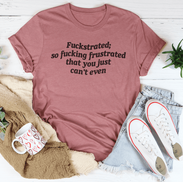 Fuckstrated So F* Frustrated That You Just Can't Even Tee Mauve / S Peachy Sunday T-Shirt