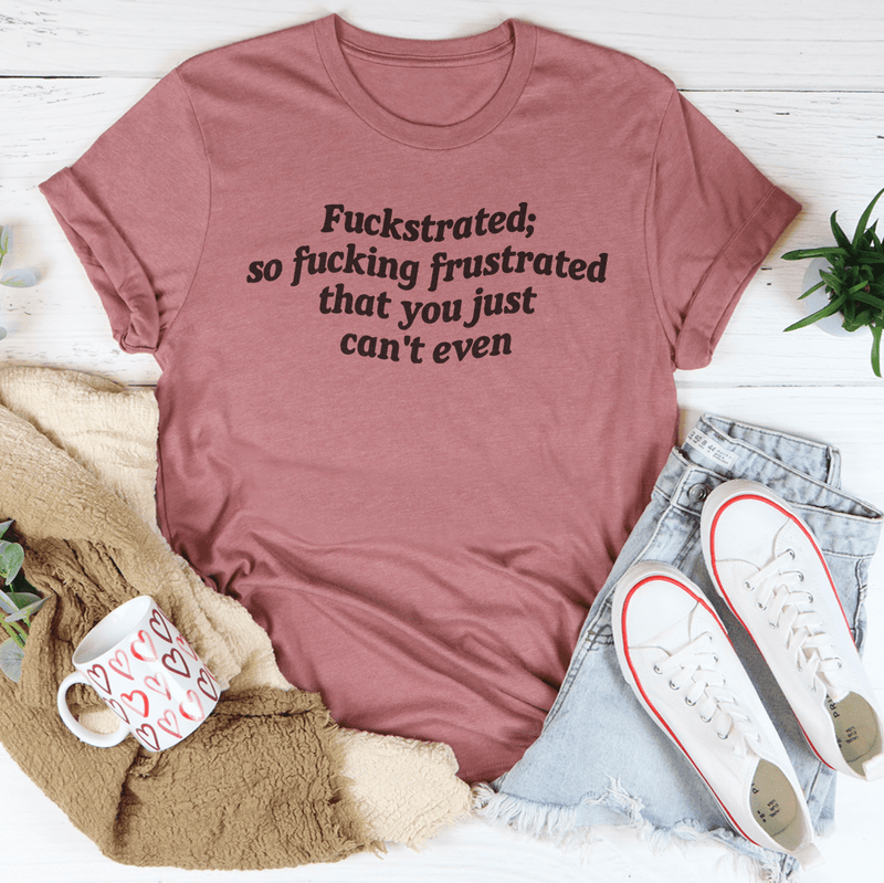 Fuckstrated So F* Frustrated That You Just Can't Even Tee Mauve / S Peachy Sunday T-Shirt