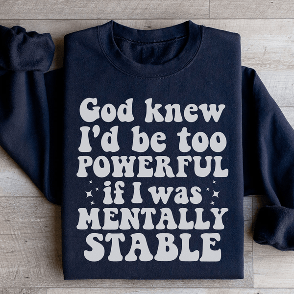 God Knew I'd Be Too Powerful If I Was Mentally Stable Sweatshirt Black / S Peachy Sunday T-Shirt