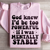 God Knew I'd Be Too Powerful If I Was Mentally Stable Sweatshirt Light Pink / S Peachy Sunday T-Shirt