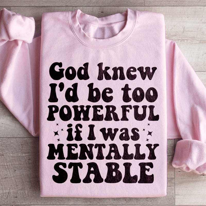 God Knew I'd Be Too Powerful If I Was Mentally Stable Sweatshirt Light Pink / S Peachy Sunday T-Shirt