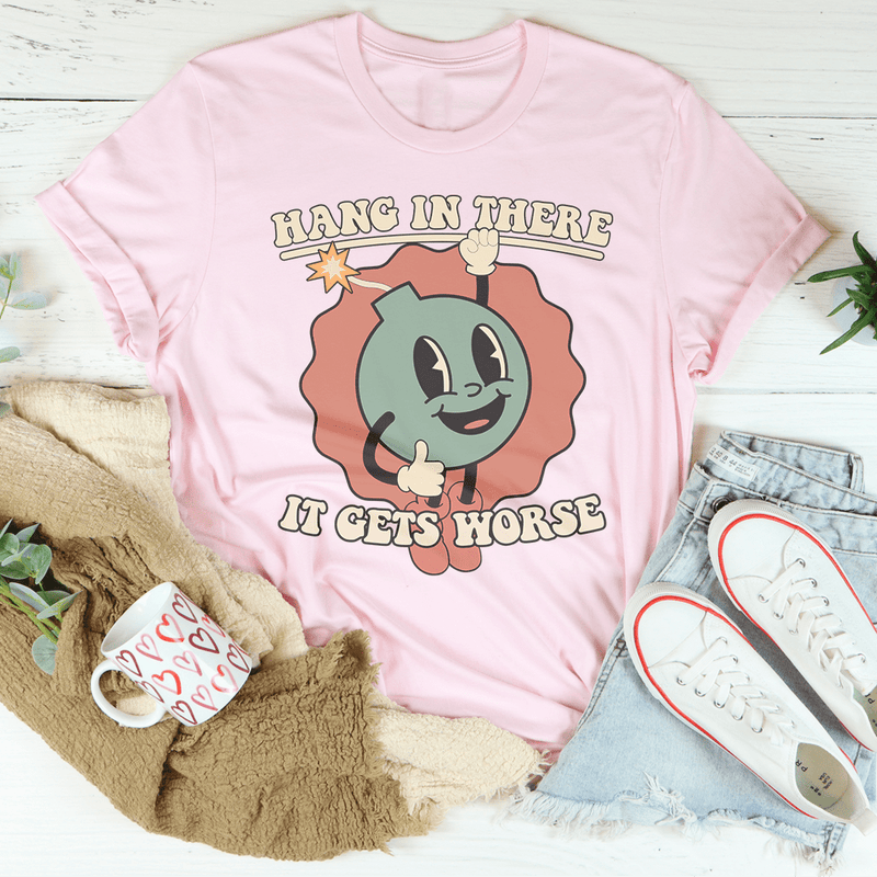 Hang In There It Gets Worse Tee Pink / S Peachy Sunday T-Shirt