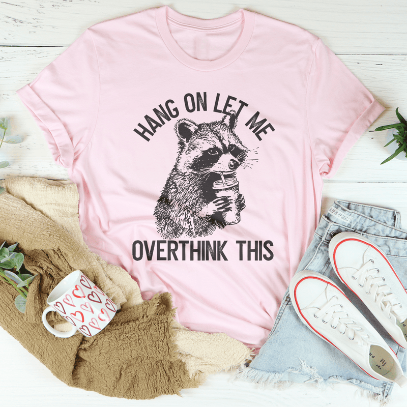 Hang On Let Me Overthink This Tee Pink / S Peachy Sunday T-Shirt