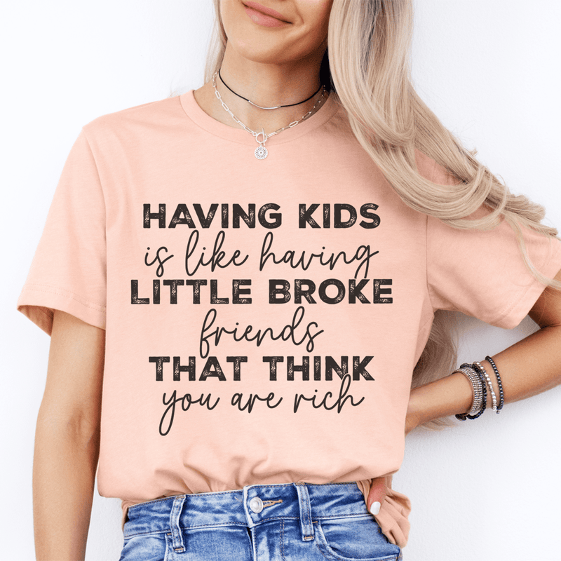 Having Kids Is Like Having Little Broke Friends Tee Heather Prism Peach / S Peachy Sunday T-Shirt