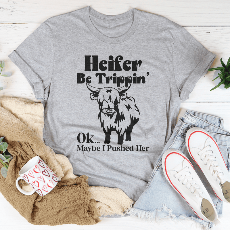 Heifer Be Trippin Ok Maybe I Pushed Her Tee Athletic Heather / S Peachy Sunday T-Shirt