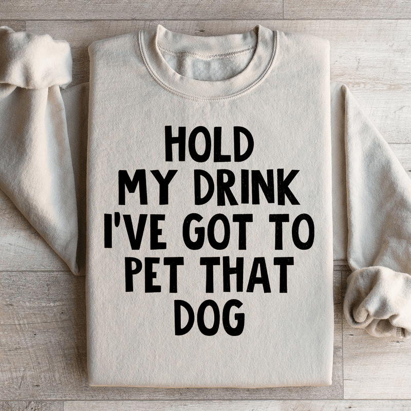 Hold My Drink I've Got To Pet That Dog Sweatshirt Peachy Sunday T-Shirt