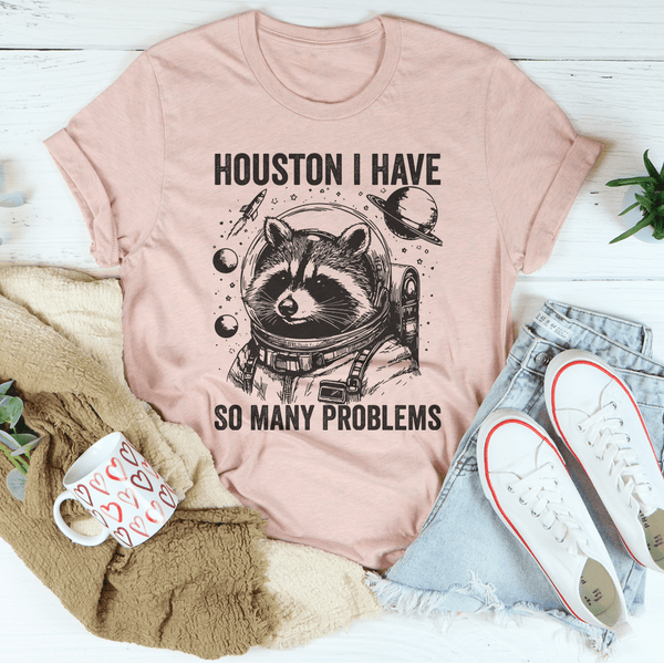 Houston I Have So Many Problems Tee Peachy Sunday T-Shirt