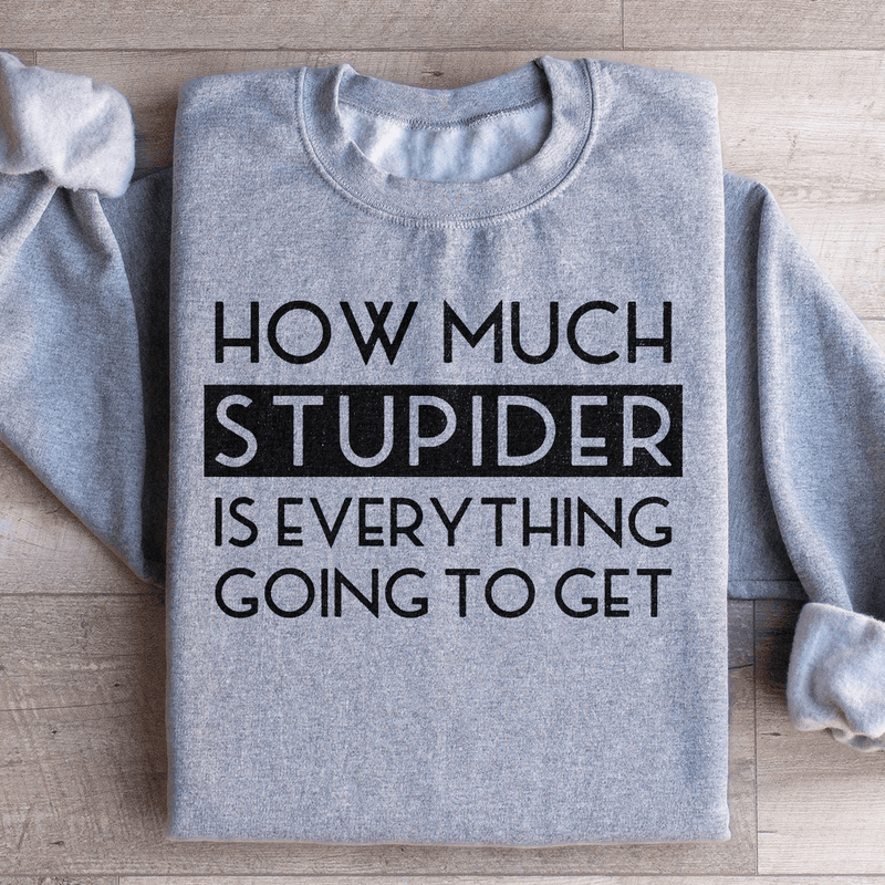 How Much Stupider Is Everything Going To Get Sweatshirt Sport Grey / S Peachy Sunday T-Shirt